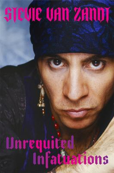 Unrequited Infatuations: A Memoir by Steven Van Zandt