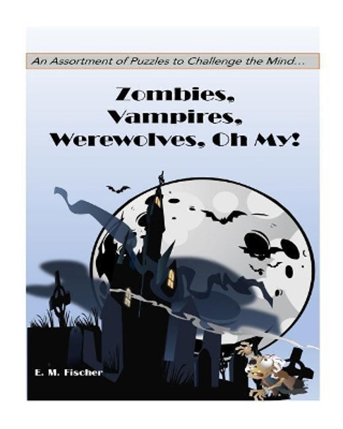 Zombies, Vampires, Werewolves Oh My!: Puzzles by E M Fischer 9781979471916