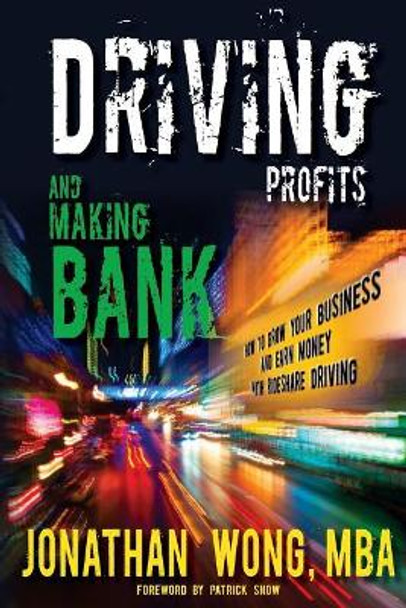 Driving Profits and Making Bank: How to Make Money Ridesharing and Grow Your Business by Jonathan Kama Wong 9781944335007