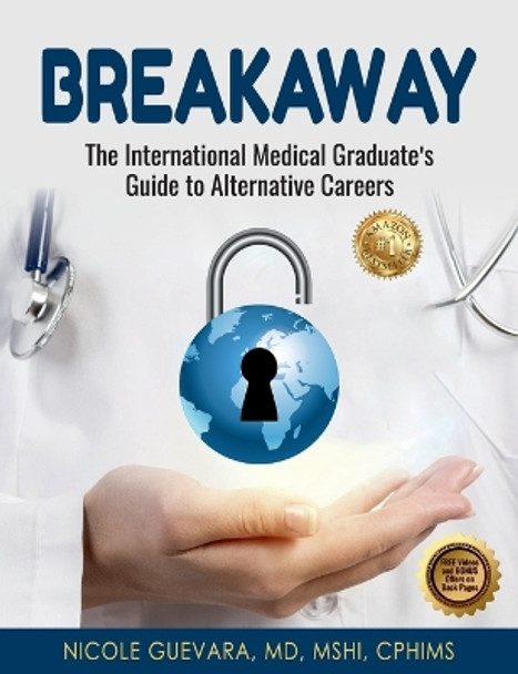 Breakaway: The International Medical Graduate's Guide to Alternative Careers: The International Medical Graduate's Guide to Alternative Careers by Nicole Guevara 9781922714473