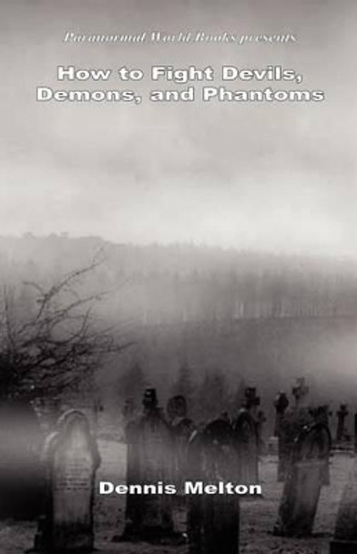 How to Fight Devils, Demons, and Phantoms by Dennis Melton 9781608623242