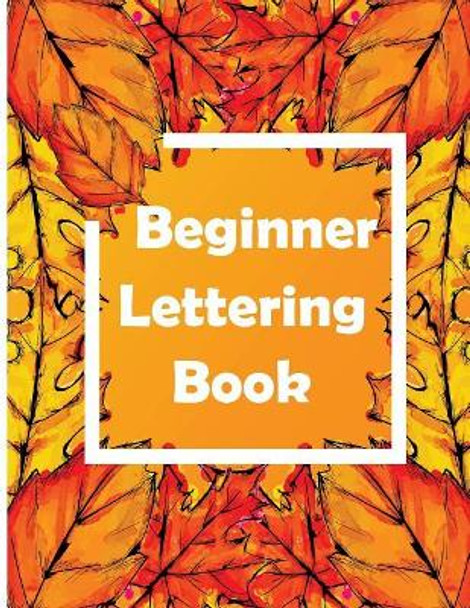Beginner Lettering Book: The Best Lettering Book For Beginner with 3Sections Lines for practice pages to help begin to work on and perfect your strokes. by Perfect Beginner 9781978389571