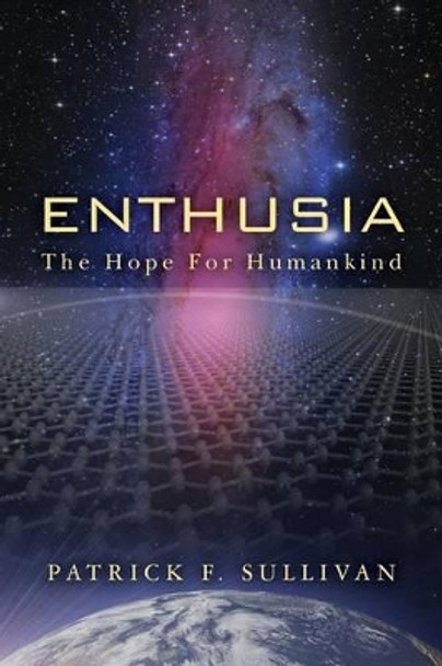 Enthusia: The Hope for Humankind by Patrick F Sullivan 9781482304503