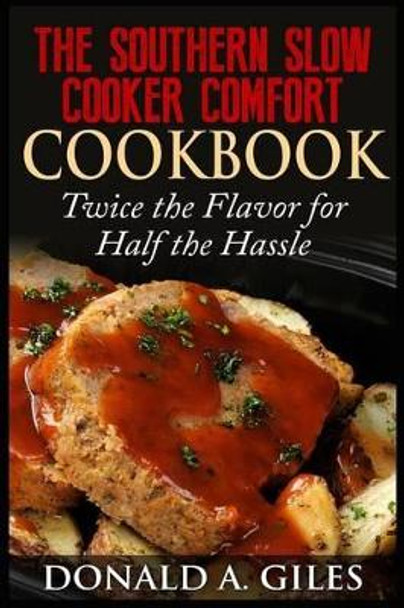 The Southern Slow Cooker Comfort Cookbook: Twice the Flavor for Half the Hassle by Donald a Giles 9781507750902