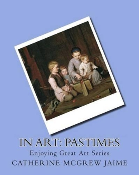 In Art: Pastimes by Mrs Catherine McGrew Jaime 9781499177459