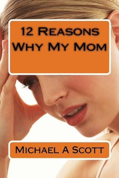 12 Reasons Why My Mom by Michael A Scott 9781719090957