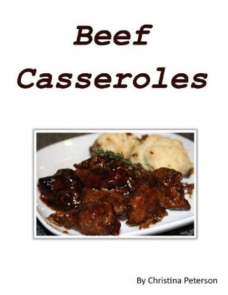 Beef casseroles: Every recipe has space for comments, Recipes include barbeque ribs, potato, corn beef, Rueben, steak and more by Christina Peterson 9781795241120