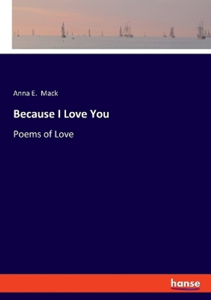 Because I Love You: Poems of Love by Anna E Mack 9783348094641