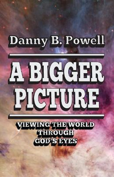 A Bigger Picture: Viewing the World Through New Eyes by Danny B Powell 9781732500907