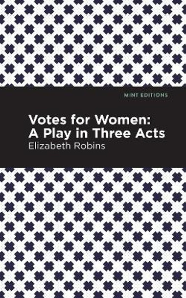 Votes for Women: A Play in Three Acts by Elizabeth Robins 9781513270982