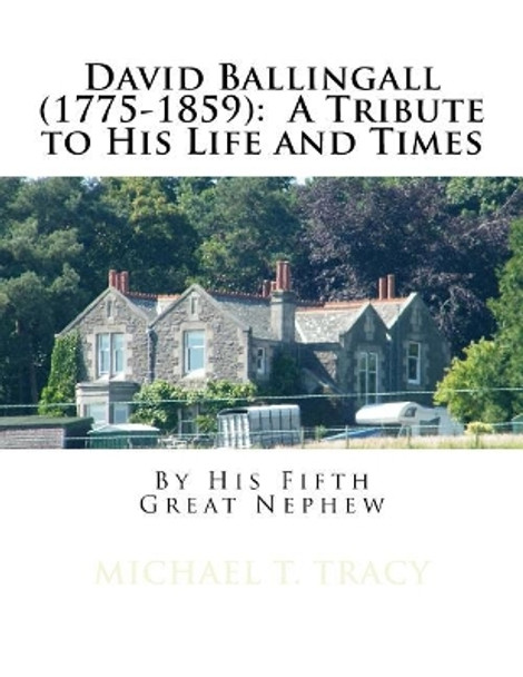David Ballingall (1775-1859): A Tribute to His Life and Times: By His Fifth Great Nephew by Michael T Tracy 9781974555604