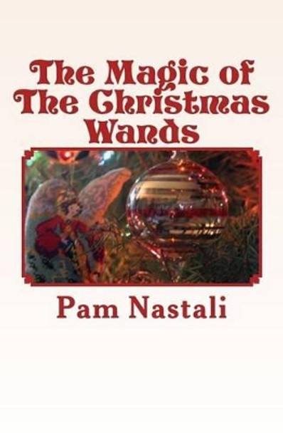 The Magic of The Christmas Wands by Pam Nastali 9781500380595