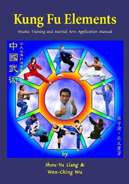 Kung Fu Elements: Wushu Training and Martial Arts Application Manual by Shou-Yu Liang 9781974465224