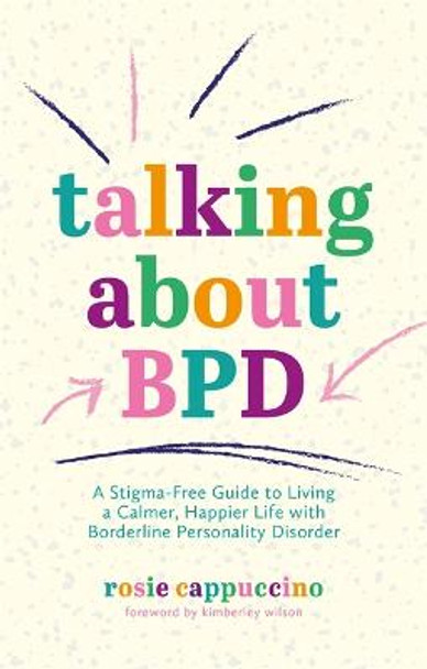 Talking About BPD: A Stigma-Free Guide to Living a Calmer, Happier Life with Borderline Personality Disorder by Kimberley Wilson