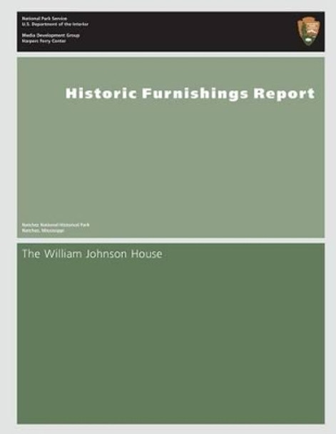 Historic Furnishings Report- The William Johnson House by U S Department of the Interior 9781483905198