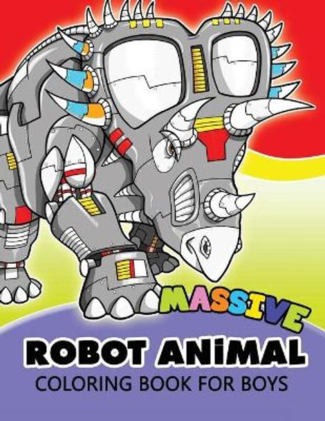 Massive Robot Animal Coloring Book For Boys: Cute Aminals in Robot Transform for Boys, Girls or Adults by Robot Animal Coloring Book 9781974692262