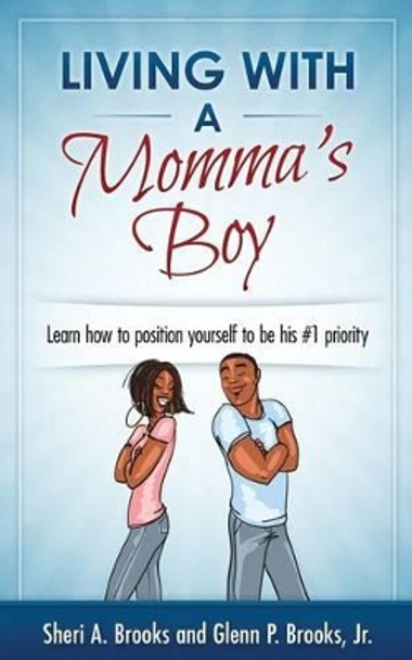 Living With A Momma's Boy: A guide to understanding and dealing with the Momma's Boy in your life without losing your mind by Glenn P Brooks Jr 9781482597035