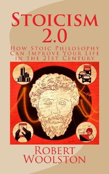Stoicism 2.0: How Stoic Philosophy Can Improve Your Life in the 21st Century by Robert Woolston 9781974008308
