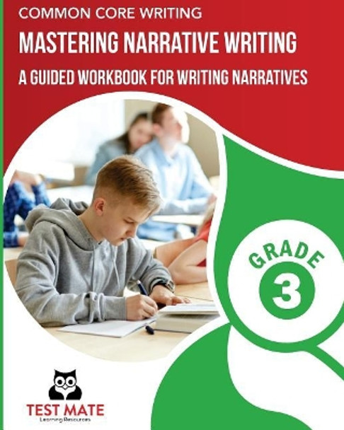 Common Core Writing Mastering Narrative Writing, Grade 3: A Guided Workbook for Writing Narratives by Test Mate Learning Resources 9781975938451