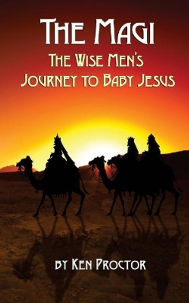 The Magi: The Wise Men's Journey to Baby Jesus by Ken Proctor 9781975945305