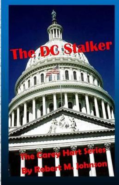 The DC Stalker: The Carey Hart Series by Robert M Johnson 9781502583383