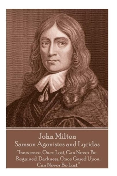 John Milton - Samson Agonistes and Lycidas: &quot;The mind is its own place, and in itself can make a heaven of a hell, a hell of heaven&quot; by Professor John Milton 9781787374713