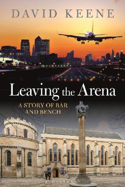 Leaving the Arena: A Story of Bar and Bench by David W Keene 9781788318266