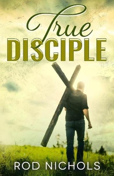 True Disciple by Rod Nichols 9781951772185