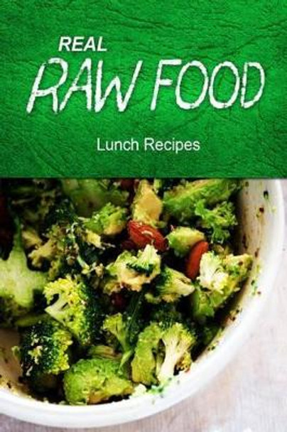 Real Raw Food - Lunch Recipes by Real Raw Food Recipes 9781494371616