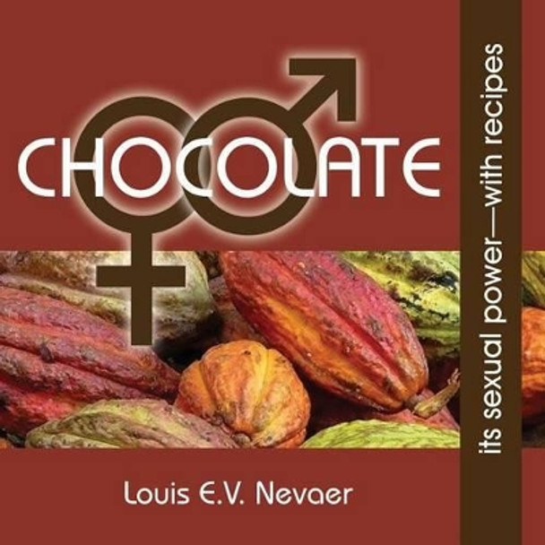 Chocolate: Its Sexual Power, with Recipes by Louis E V Nevaer 9781939879035