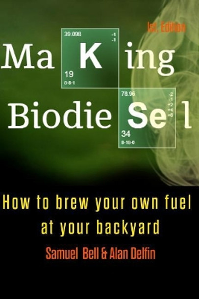 Making Biodiesel: How to Brew Your Own Fuel at Your Backyard 1st Edition by Alan Adrian Delfin Cota 9781798045442