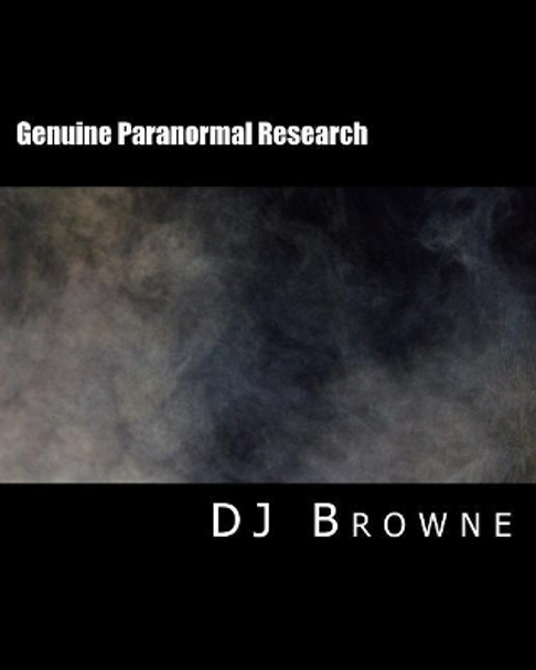 Genuine Paranormal Research: Methods, Evidence and Growth by Dj Browne 9781725543126