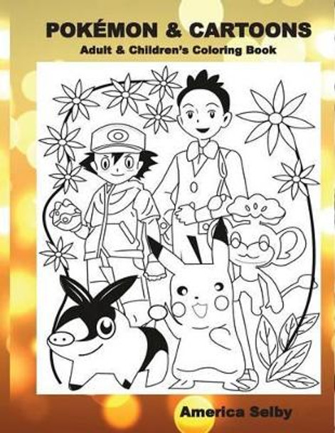 Pokemon & Cartoons (Adult & Children's Coloring Book): Adult & Children's Coloring Book by America Selby 9781539879008