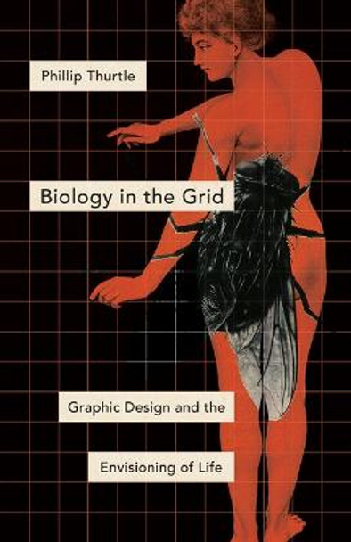 Biology in the Grid: Graphic Design and the Envisioning of Life by Phillip Thurtle