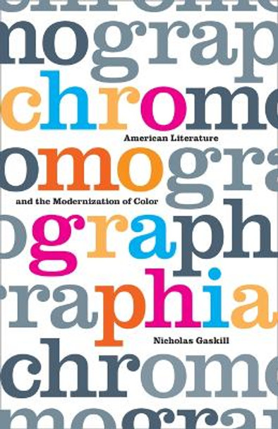 Chromographia: American Literature and the Modernization of Color by Nicholas Gaskill