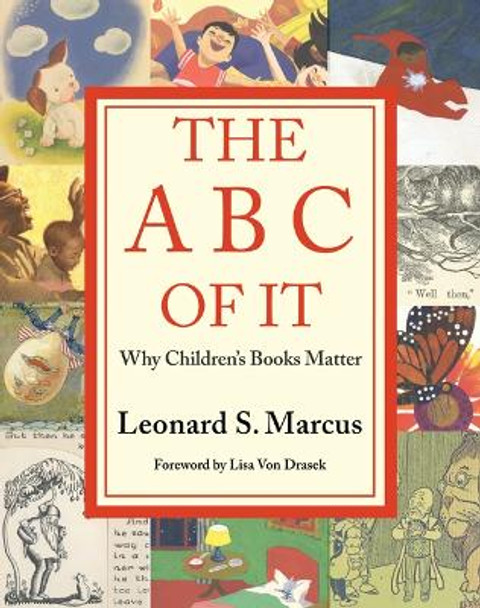 The ABC of It: Why Children's Books Matter by Leonard Marcus