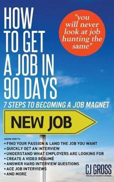 How to Get a Job in 90 Days: 7 Steps to Becoming a Job Magnet by Cj Gross 9781936513956