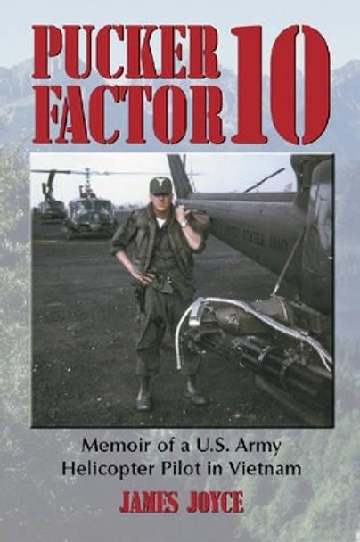 Pucker Factor 10: Memoir of a U.S. Army Helicopter Pilot in Vietnam by James Joyce 9780786415571