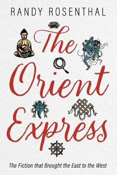 The Orient Express: The Fiction That Brought the East to the West by Randy Rosenthal 9781666775273