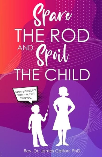 Spare the Rod and Spoil the Child by James Cotton 9798666757956