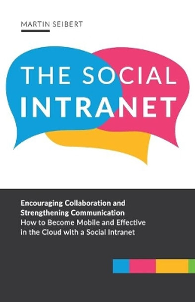 The Social Intranet: Encouraging Collaboration and Strengthening Communication. How to Become Mobile and Effective in the Cloud with a Social Intranet. by Martin Seibert 9783982189420