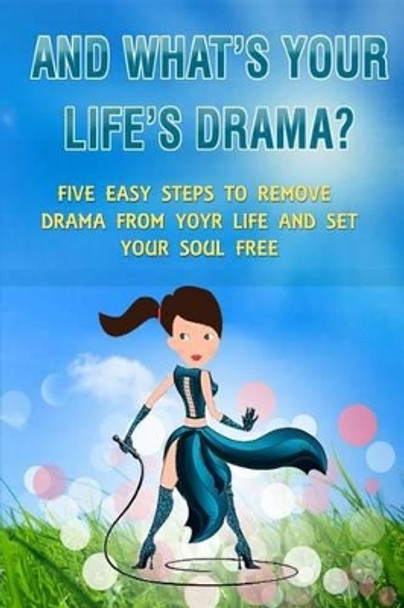 And What's Your Life's Drama?: Five Easy Steps to Remove Drama from Your Life and Set Your Soul Free by Stelios Theodorou Nicolaou 9789963975921