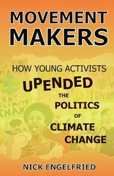 Movement Makers: How Young Activists Upended the Politics of Climate Change by Nick Engelfried 9798986958408