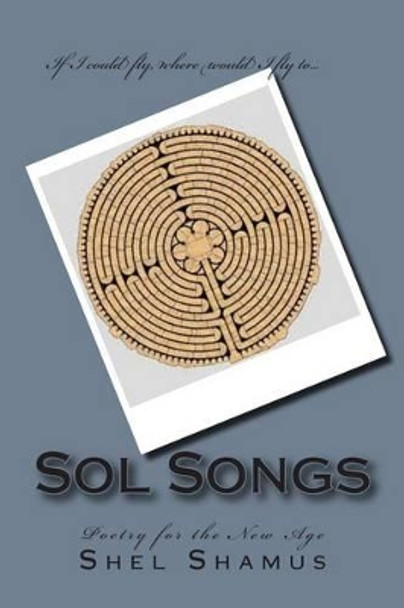 Sol Songs: Poetry for the New Age by Shel Shamus 9781501092268