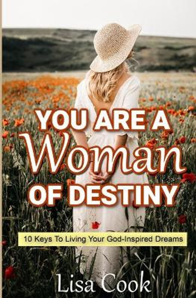 You are a Woman of Destiny: 10 Keys to living your God inspired dreams by Lisa Cook 9781541232044