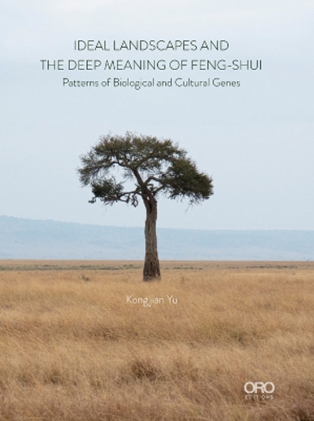 Ideal Landscapes the Deep Meaning of Feng-Shui: Patterns of Biological and Cultural Genes by Kongjian Yu 9781943532759