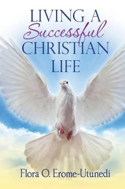 Living a Successful Christian Life by Flora O Erome-Utunedi 9781502319180