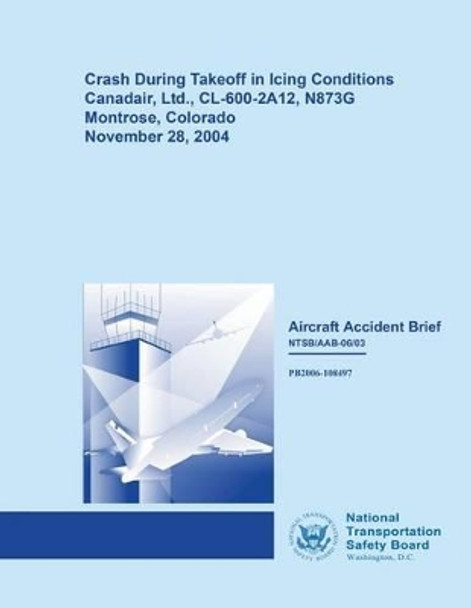 Aircraft Accident Brief: Crash During Takeoff in Icing Conditions by National Transportation Safety Board 9781514673041