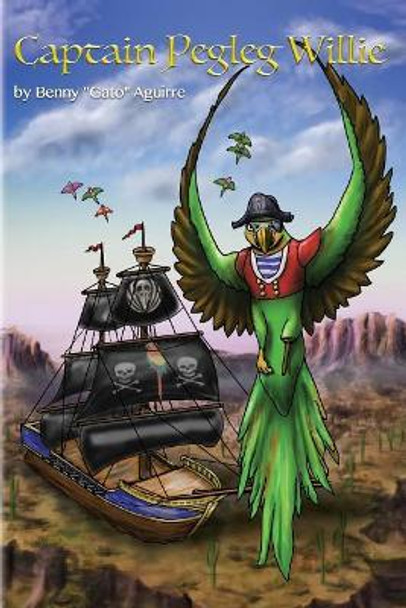 Captain Pegleg Willie by Benny &quot;gato&quot; Aguirre 9781733508803