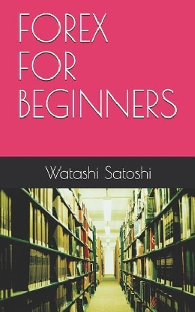 Forex for Beginners by Watashi Satoshi 9781720197614